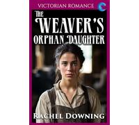 The Weaver's Orphan Daughter: Victorian Romance (Rachel Downing's Victorian Romance)