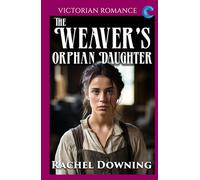 The Weaver's Orphan Daughter: Victorian Romance (Rachel Downing's Victorian Romance)