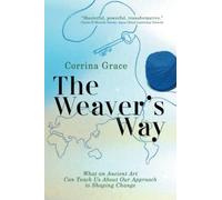 The Weaver's Way: What An Ancient Art Can Teach You About Your Approach To Shaping Change
