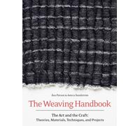 The Weaving Handbook : The Art and the Craft: Theories, Materials, Techniques and Projects