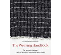 The Weaving Handbook: The Art and the Craft: Theories, Materials, Techniques and Projects
