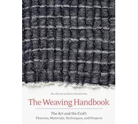 The Weaving Handbook: The Art and the Craft: Theories, Materials, Techniques and Projects