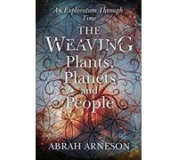 The Weaving: Plants, Planets and People: Explorations through Time: An Exploration Through Time (The Grandmothers)