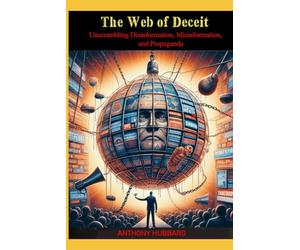 The Web of Deceit: Unscrambling Disinformation, Misinformation, and Propaganda