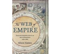 The Web of Empire: English Cosmopolitans in an Age of Expansion, 1560-1660 by Al