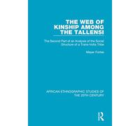 The Web of Kinship Among the Tallensi: The Second Part of an Analysis of the Social Structure of a Trans-Volta Tribe (African Ethnographic Studies of the 20th Century)