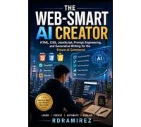 THE WEB-SMART AI CREATOR: HTML, CSS, JavaScript, Prompt Engineering, and Generative Writing for the Future of Commerce (Arts and Trade Series)