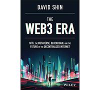 The Web3 Era: NFTs, the Metaverse, Blockchain, and the Future of the Decentralized Internet