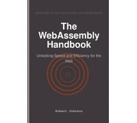 The WebAssembly Handbook: Unlocking Speed and Efficiency for the Web