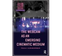 The Webcam as an Emerging Cinematic Medium (Film Culture in Transition)