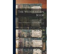 The Wedderburn Book: A History of the Wedderburns in the Counties of Berwick, and Forfar; Volume 2