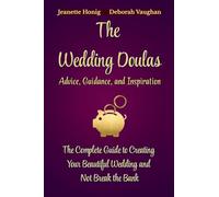 The Wedding Doulas: The Complete Guide to Creating Your Beautiful Wedding and Not Break the Bank