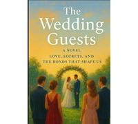 The Wedding Guests a Novel: A Novel - Love, Secrets, and the Bonds That Shape Us