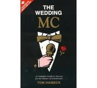 The Wedding MC: A Complete Guide to Success for the Master of Ceremonies