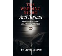 The Wedding Night and Beyond: The Christian Guide to Sex and Intimacy