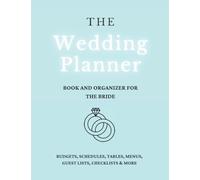 The Wedding Planner Book and Organizer for the Bride: Budgets, Schedules, Tables, Menus, Guest Lists, Checklists & More