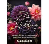 The Wedding: Your Wedding day, planned your way. Elaborate or simple, it's up to you. (Organize Your Wedding)