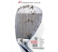 The Wedge Book: An Owner's Manual for Your Short Game