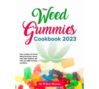 THE WEED GUMMIES COOKBOOK 2023: How to Make the Finest Weed Gummies, along with Other Edibles, like THC and CBD Candies, and More.