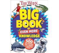 The Week Junior Big Book of Even More Knowledge : An epic book for curious kids with over 500 incredible true stories and astonishing facts