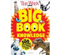 The Week Junior Big Book of Knowledge : The ultimate book for curious kids with over 500 incredible true stories and astonishing facts