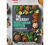The WeekDay Vegetarian Protein Cookbook: More Than 70 Healthy and Delicious Plant-Based Meals Without Meat