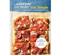 The Weekday Vegetarians Get Simple: Strategies and So-Good Recipes to Suit Every Craving and Mood: A Cookbook