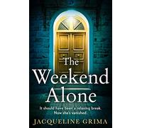 The Weekend Alone: An utterly gripping psychological thriller with a heart-stopping twist for 2023!