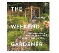The Weekend Gardener : Plan, Build, Plant & Maintain Your Dream Garden in Your Spare Time