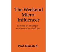 The Weekend Micro-Influencer: Earn like an influencer with fewer than 1,000 fans: 3 (The Weekend Mastery Series)