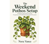 The Weekend Pothos Setup: The Step-by-Step Guide to Growing, Propagating, and Troubleshooting the Easiest Houseplant
