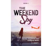 The Weekend Spy: Secrets, Schoolwork and Saving the World; Book 1