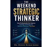 The Weekend Strategic Thinker: How Professionals Can Improve Strategic Thinking and Decision-Making in Two Days (The Weekend Mastery Series)