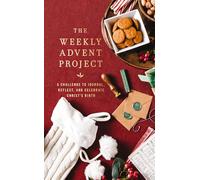The Weekly Advent Project: A Challenge to Journal, Reflect, and Celebrate Christ’s Birth (A 31-Day Christmas Devotional Journey) (The Weekly Project Series)