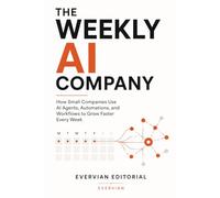 The Weekly AI Company: How Small Companies Use AI Agents, Automations, and Workflows to Grow Faster Every Week (Job Skills and Artificial Intelligent Series)