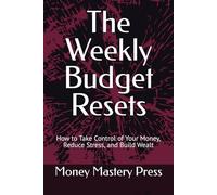 The Weekly Budget Resets: How to Take Control of Your Money, Reduce Stress, and Build Wealt