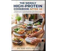 THE WEEKLY HIGH-PROTEIN MEAL PREP COOKBOOK AFTER 40: Effortless Batch-Cooking Recipes, Time-Saving Plans, and Macro-Balanced Meals to Build Lean ... Energy (The Stronger After 40 Collection)