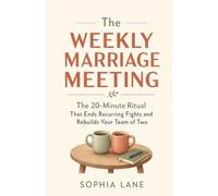 The Weekly Marriage Meeting: The 20-Minute Ritual That Ends Recurring Fights and Rebuilds Your Team of Two