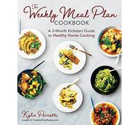 The Weekly Meal Plan Cookbook: A 3-Month Kickstart Guide to Healthy Home Cooking