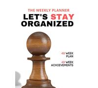 The Weekly Planner: Let's Stay Organized. 48 Week Plan and 48 Week Achievements: Start Any Week of the Year. For Lessons, Activities, Business, Men and Women. 96 Week Sheet