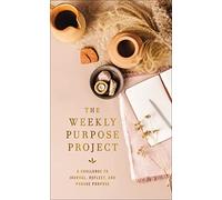 The Weekly Purpose Project: A Challenge to Journal, Reflect, and Pursue Purpose (The Weekly Project Series)