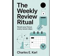 THE WEEKLY REVIEW RITUAL: Reset your Focus Every Seven Days