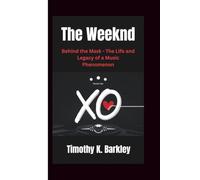 The Weeknd: Behind the Mask - The Life and Legacy of a Music Phenomenon