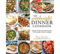 The Weeknight Dinner Cookbook: Simple Family-Friendly Recipes for Everyday Home Cooking