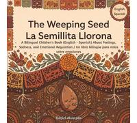 The Weeping Seed - La Semillita Llorona: A Bilingual Children's Book (English - Spanish) About Feelings, Sadness, and Emotional Regulation / Un libro ... de la Tierra: Un Viaje Emocional Bilingüe)