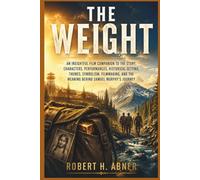 THE WEIGHT: An Insightful Film Companion to the Story, Characters, Performances, Historical Setting, Themes, Symbolism, Filmmaking, and the Meaning Behind Samuel Murphy’s Journey