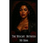 The Weight Between My Ribs
