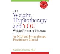 The Weight, Hypnotherapy and YOU Weight Reduction Program: An NLP and Hypnotherapy Practitioner's Manual