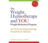 The Weight, Hypnotherapy and YOU Weight Reduction Program: An NLP and Hypnotherapy Practitioner's Manual