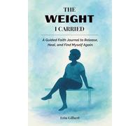 The Weight I Carried: A Guided Faith Journal to Release, Heal, and Find Myself Again.